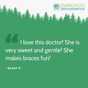 We aim to make dental care fun here at Evergreen Orthodontics!